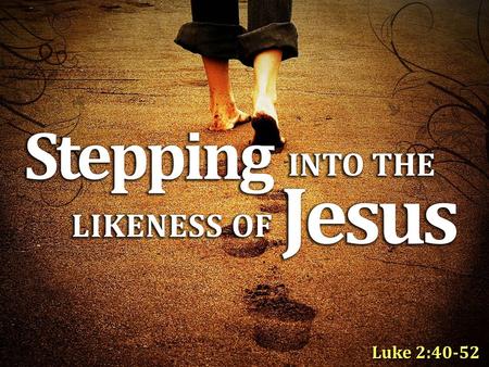 Luke 2:40-52. Single-Minded Parents Single-Minded Parents – Trained Jesus at Home (Luke 2:40) – Traveled to Jerusalem every year at Passover (2:41) –