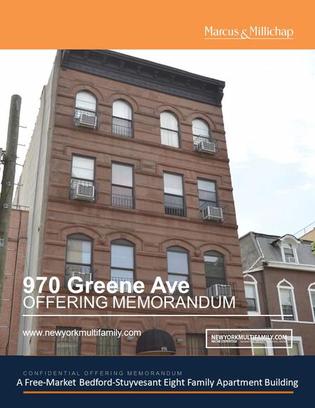 A Free-Market Bedford-Stuyvesant Eight Family Apartment Building CONFIDENTIAL OFFERING MEMORANDUM OFFERING MEMORANDUM www.newyorkmultifamily.com 970 Greene.