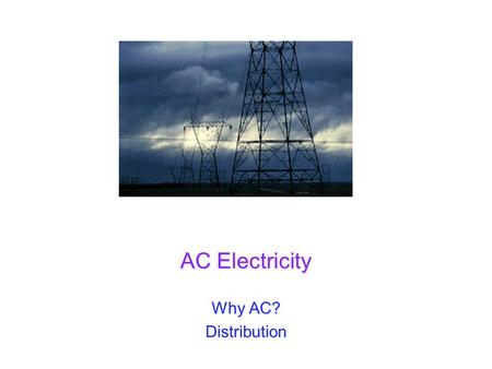 AC Electricity Why AC? Distribution. Winter 2012 UCSD: Physics 121; 2012 2 Getting Power to Our Homes Let’s power our homes with DC powerLet’s power our.