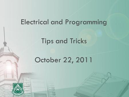 Electrical and Programming Tips and Tricks October 22, 2011.