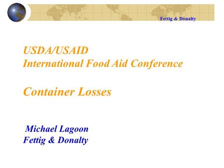 USDA/USAID International Food Aid Conference Container Losses Michael Lagoon Fettig & Donalty Fettig & Donalty.