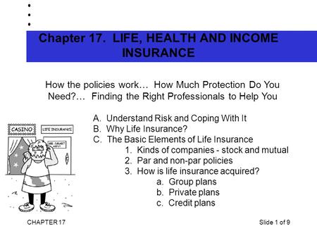 CHAPTER 17Slide 1 of 9 Chapter 17. LIFE, HEALTH AND INCOME INSURANCE How the policies work… How Much Protection Do You Need?… Finding the Right Professionals.