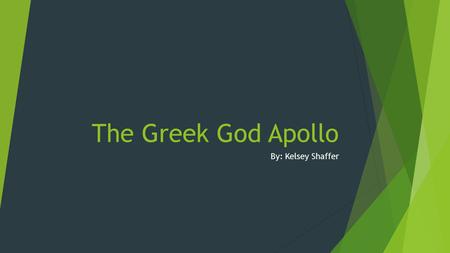 The Greek God Apollo By: Kelsey Shaffer.