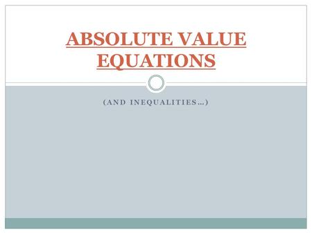 (AND INEQUALITIES…) ABSOLUTE VALUE EQUATIONS. Case 1 Case 2 The quantity within the absolute value symbols is positive. |x| = 6 x = 6 The quantity within.