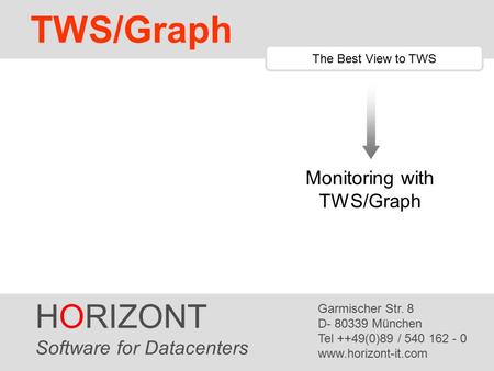 HORIZONT 1 TWS/Graph HORIZONT Software for Datacenters Garmischer Str. 8 D- 80339 München Tel ++49(0)89 / 540 162 - 0 www.horizont-it.com TWS/Graph The.