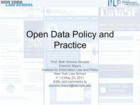 Open Data Policy and Practice Prof. Beth Simone Noveck Dominic Mauro Institute for Information Law and Policy New York Law School V 1.0 May 23, 2011 Edits.