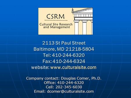 2113 St Paul Street Baltimore, MD 21218-5804 Tel: 410-244-6320 Fax: 410-244-6324 website: www.culturalsite.com Company contact: Douglas Comer, Ph.D. Office: