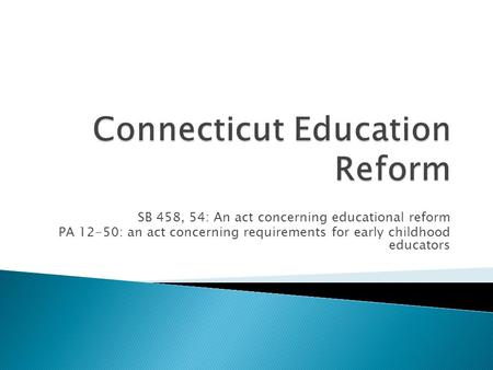 SB 458, 54: An act concerning educational reform PA 12-50: an act concerning requirements for early childhood educators.