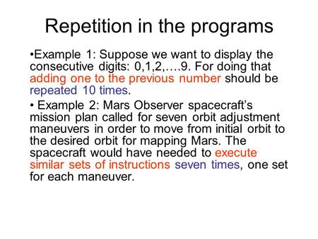 Repetition in the programs Example 1: Suppose we want to display the consecutive digits: 0,1,2,….9. For doing that adding one to the previous number should.