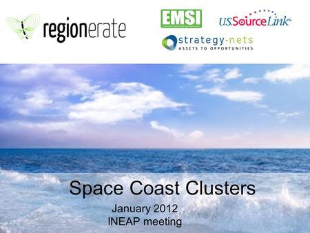 January 2012 INEAP meeting Space Coast Clusters. Outline for today ✓ The task: Design and implement cluster strategy ✓ The model: How clusters form ✓