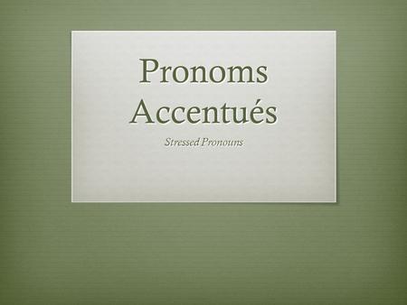 Pronoms Accentués Stressed Pronouns. Pronouns  First of all, let’s take a look at words in French.  There are two kinds of words. Le words and La words.