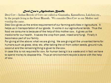 Desi Cow’s Agriculture Benefit. Desi Cow – Indian Breeds of Cows are called as Gaumatha, Kamadhenu, Lakshmi etc., by the people living in the Great Bharath.