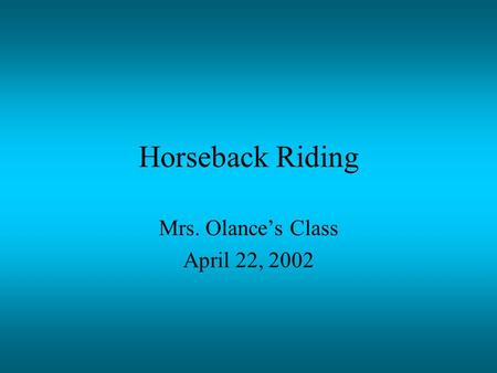 Horseback Riding Mrs. Olance’s Class April 22, 2002.