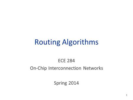 Routing Algorithms ECE 284 On-Chip Interconnection Networks Spring 2014 1.