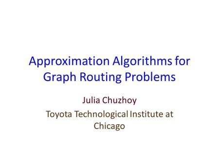 Approximation Algorithms for Graph Routing Problems Julia Chuzhoy Toyota Technological Institute at Chicago.