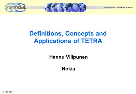 Definitions, Concepts and Applications of TETRA Hannu Villpunen Nokia 14.11.2001.