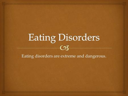 Eating disorders are extreme and dangerous..   Liquid diets- liquid diet only, which can be extremely dangerous.  Diet pills- claim they suppress your.