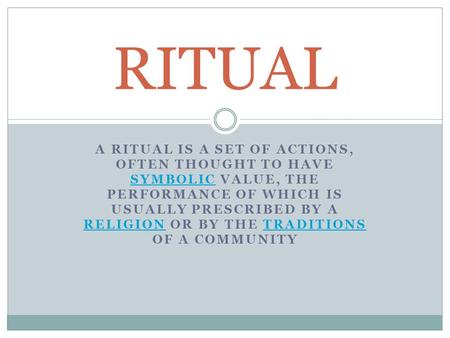 A RITUAL IS A SET OF ACTIONS, OFTEN THOUGHT TO HAVE SYMBOLIC VALUE, THE PERFORMANCE OF WHICH IS USUALLY PRESCRIBED BY A RELIGION OR BY THE TRADITIONS OF.