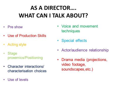 Pre show Use of Production Skills Acting style Stage proxemics/Positioning Character interactions/ characterisation choices Use of levels Voice and movement.