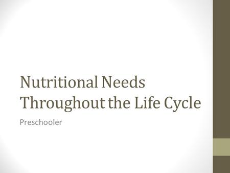 Nutritional Needs Throughout the Life Cycle Preschooler.