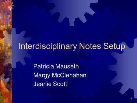 1 Interdisciplinary Notes Setup Patricia Mauseth Margy McClenahan Jeanie Scott.