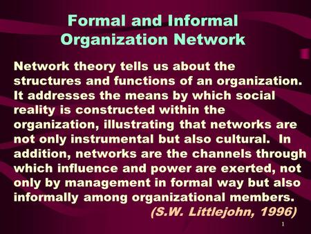 1 Formal and Informal Organization Network Network theory tells us about the structures and functions of an organization. It addresses the means by which.