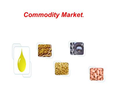 Commodity Market.. Commodity  A commodity is anything for which there is demand, but which is supplied without qualitative differentiation across a markets.