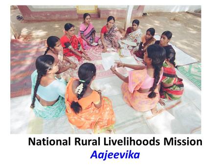 National Rural Livelihoods Mission Aajeevika. Restructuring of SGSY SGSY restructured as NRLM for the following reasons  Shortcomings experienced during.