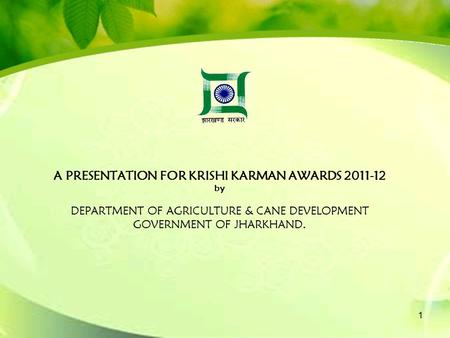 A PRESENTATION FOR KRISHI KARMAN AWARDS 2011-12 by DEPARTMENT OF AGRICULTURE & CANE DEVELOPMENT GOVERNMENT OF JHARKHAND. 1.