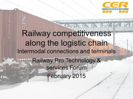 Railway competitiveness along the logistic chain Intermodal connections and terminals Railway Pro Technology & services Forum February 2015.