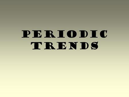 Periodic Trends. Electron attraction Electrons are attracted to protons –and repelled by electrons The closer an e - is to the nucleus, the more pull.