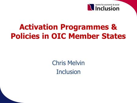 Activation Programmes & Policies in OIC Member States Chris Melvin Inclusion.