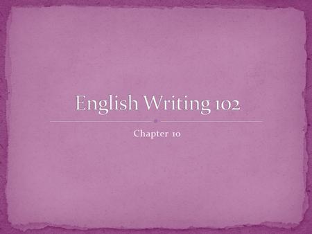 Chapter 10. Last week we talked about making the switch from writing paragraphs to essays. We talked about how an essay is made up of the same kinds of.