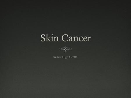 What is skin cancer?What is skin cancer?  “The uncontrolled growth of abnormal skin cells.” (Skin Cancer Foundation)  Occurs when unrepaired DNA damage.