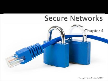 Chapter 4 Copyright Pearson Prentice Hall 2013.  Describe the goals of creating secure networks.  Explain how denial-of-service attacks work.  Explain.