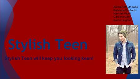 Stylish Teen Zachary Bouthillette Rebecca Simbeck Hannah Miceli Caroline Gann Aaron Leighton Stylish Teen will keep you looking keen!