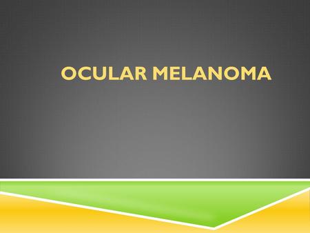 OCULAR MELANOMA.