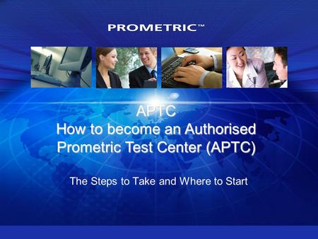 APTC How to become an Authorised Prometric Test Center (APTC) The Steps to Take and Where to Start.