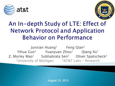 Junxian Huang 1 Feng Qian 2 Yihua Guo 1 Yuanyuan Zhou 1 Qiang Xu 1 Z. Morley Mao 1 Subhabrata Sen 2 Oliver Spatscheck 2 1 University of Michigan 2 AT&T.