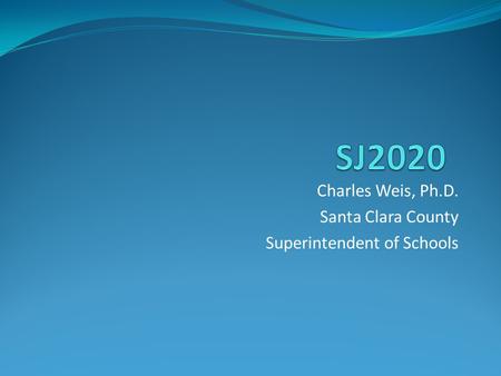 Charles Weis, Ph.D. Santa Clara County Superintendent of Schools