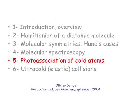 1- Introduction, overview 2- Hamiltonian of a diatomic molecule 3- Molecular symmetries; Hund’s cases 4- Molecular spectroscopy 5- Photoassociation of.