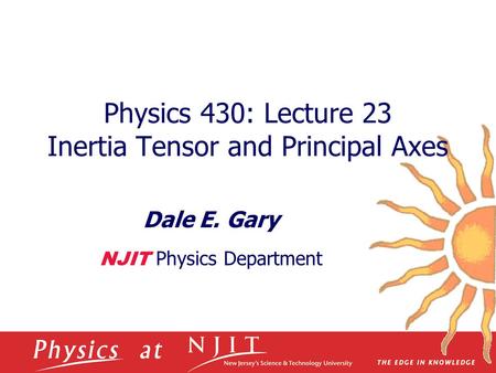 Physics 430: Lecture 23 Inertia Tensor and Principal Axes Dale E. Gary NJIT Physics Department.