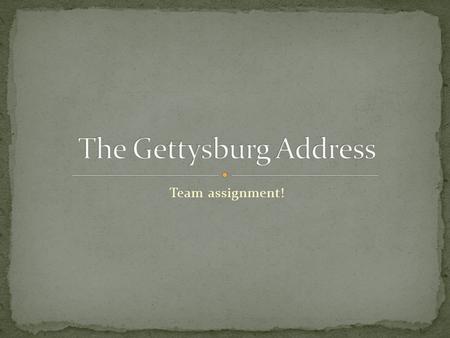 Team assignment!. I n July 1863, Union and Confederate forces met in battle outside the small market town of Gettysburg, Pennsylvania. For three days,