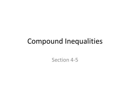 Compound Inequalities Section 4-5. What are compound Inequalities? They are two inequalities that are joined by either and or or.