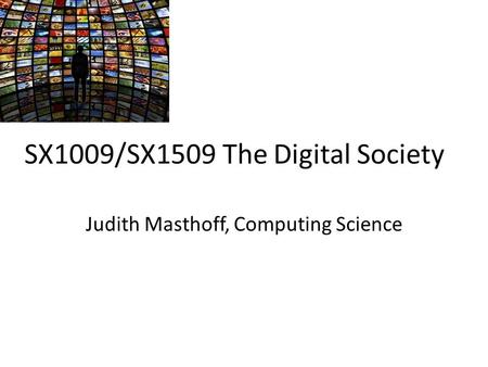 SX1009/SX1509 The Digital Society Judith Masthoff, Computing Science.