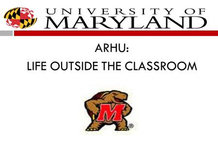 ARHU: LIFE OUTSIDE THE CLASSROOM. Life outside the classroom…  Study Abroad:  ARHU supports and encourages students in all majors to take advantage.