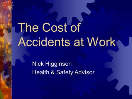 The Cost of Accidents at Work Nick Higginson Health & Safety Advisor.