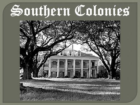 Southern Colonies.  Maryland-1633  Virginia-1607  North Carolina-1653  South Carolina-1663  Georgia-1732.