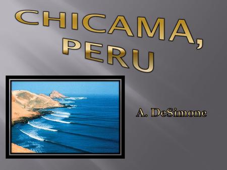 Chicama is a port and small coastal town in northwestern Peru, located in the La Libertad Region, north of the city of Trujillo. The town and beach.