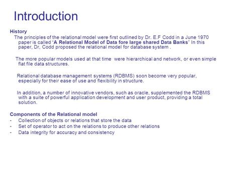 Introduction History The principles of the relational model were first outlined by Dr. E.F Codd in a June 1970 paper is called “A Relational Model of Data.